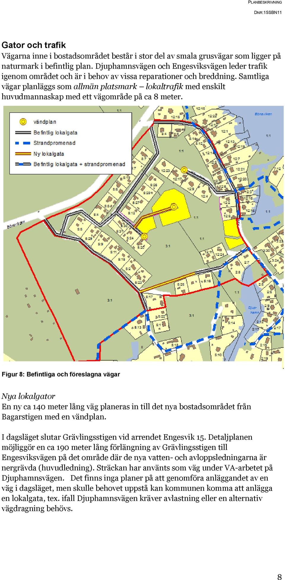 Samtliga vägar planläggs som allmän platsmark lokaltrafik med enskilt huvudmannaskap med ett vägområde på ca 8 meter.