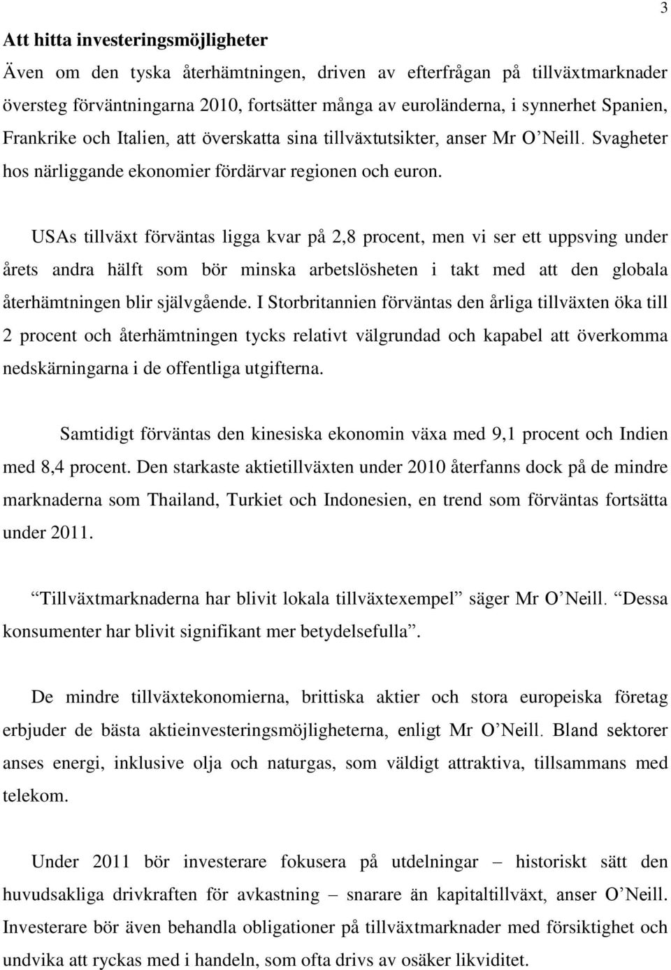 3 USAs tillväxt förväntas ligga kvar på 2,8 procent, men vi ser ett uppsving under årets andra hälft som bör minska arbetslösheten i takt med att den globala återhämtningen blir självgående.