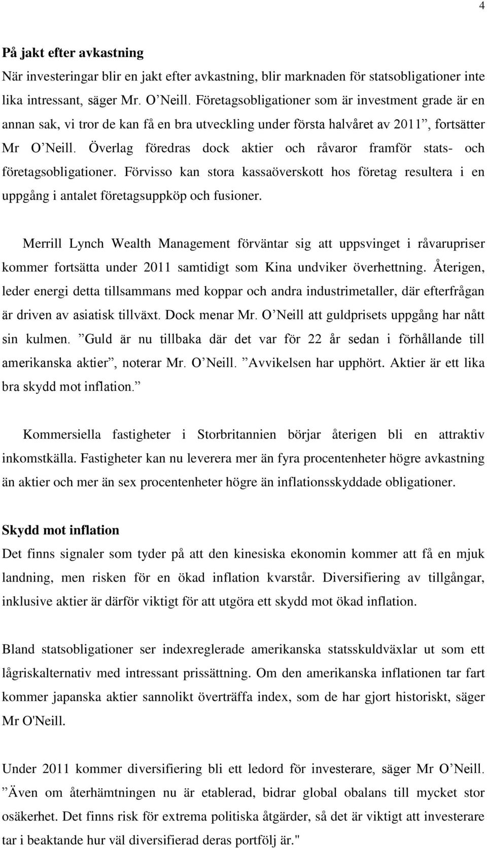 Överlag föredras dock aktier och råvaror framför stats- och företagsobligationer. Förvisso kan stora kassaöverskott hos företag resultera i en uppgång i antalet företagsuppköp och fusioner.