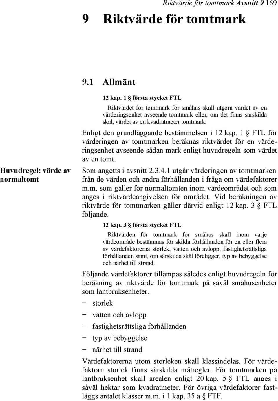 Enligt den grundläggande bestämmelsen i 12 kap. 1 FTL för värderingen av tomtmarken beräknas riktvärdet för en värderingsenhet avseende sådan mark enligt huvudregeln som värdet av en tomt.