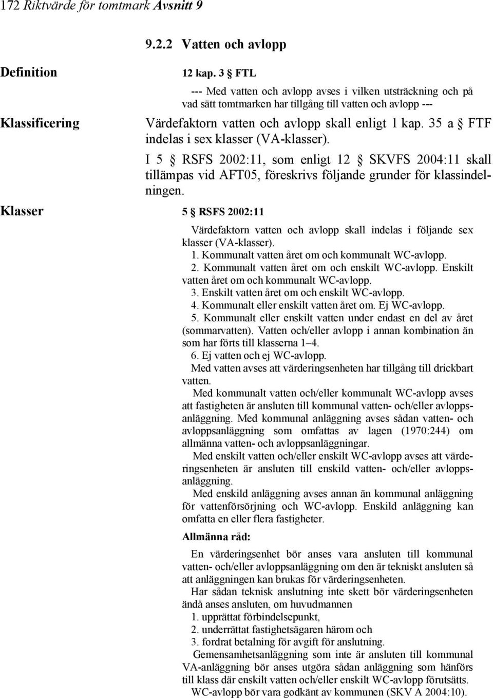 35 a FTF indelas i sex klasser (VA-klasser). I 5 RSFS 2002:11, som enligt 12 SKVFS 2004:11 skall tillämpas vid AFT05, föreskrivs följande grunder för klassindelningen.