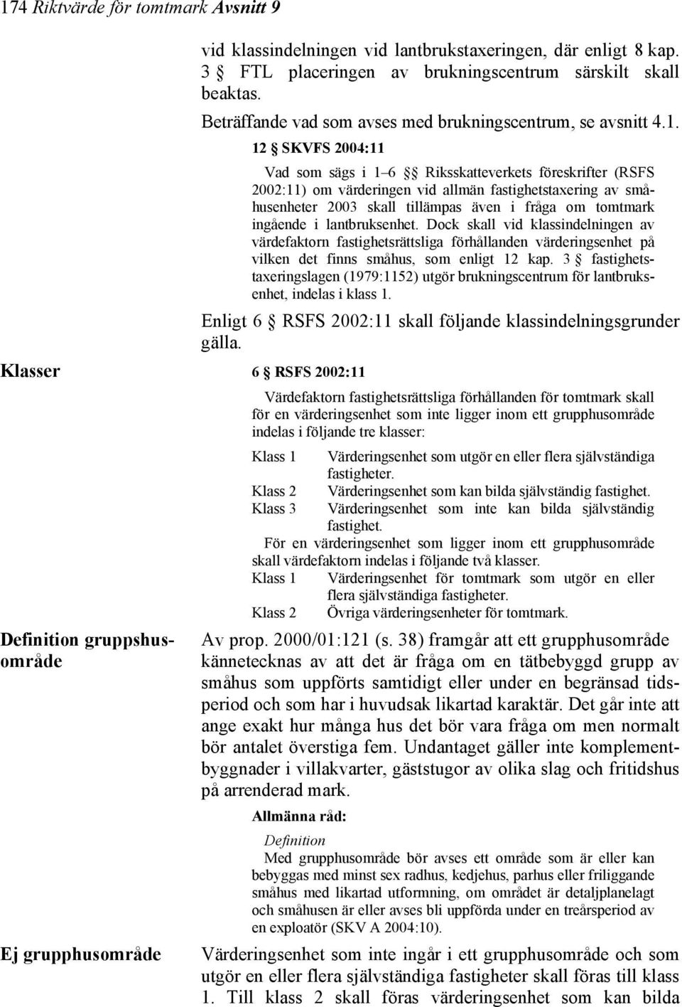 12 SKVFS 2004:11 Vad som sägs i 1 6 Riksskatteverkets föreskrifter (RSFS 2002:11) om värderingen vid allmän fastighetstaxering av småhusenheter 2003 skall tillämpas även i fråga om tomtmark ingående