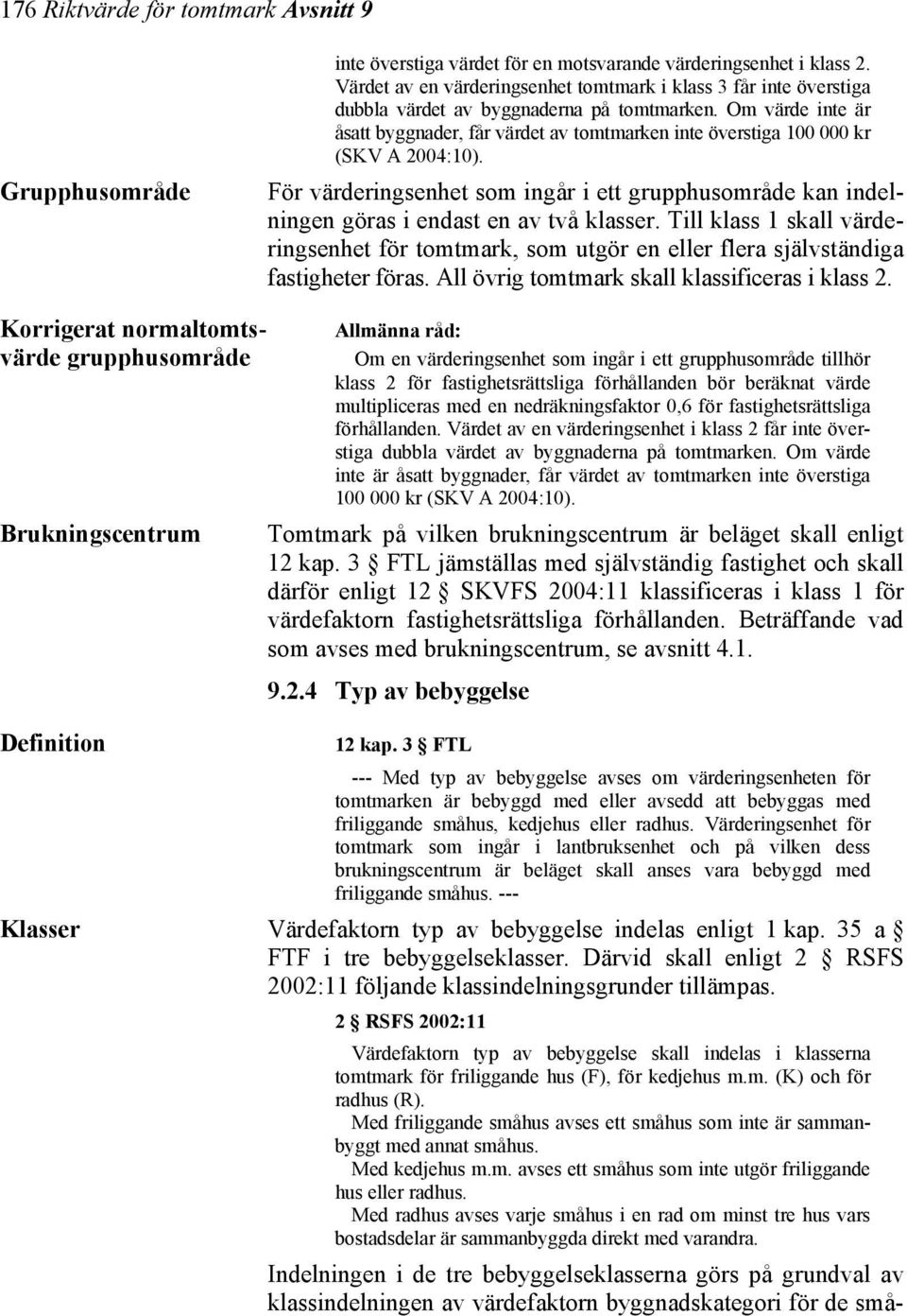 Om värde inte är åsatt byggnader, får värdet av tomtmarken inte överstiga 100 000 kr (SKV A 2004:10).