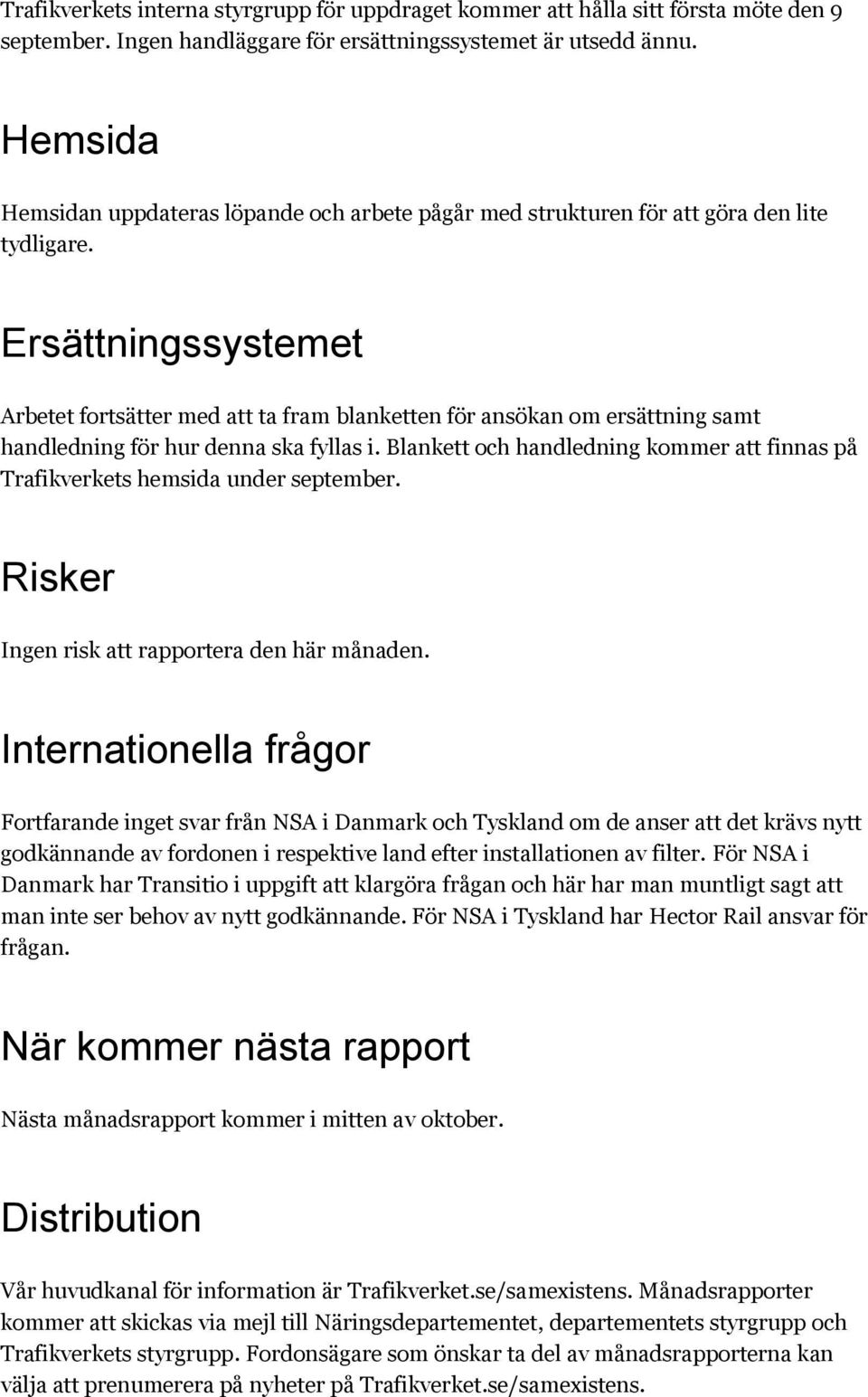 Ersättningssystemet Arbetet fortsätter med att ta fram blanketten för ansökan om ersättning samt handledning för hur denna ska fyllas i.