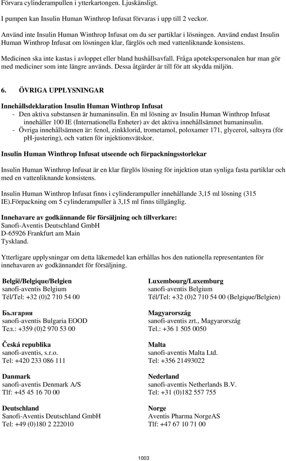 Medicinen ska inte kastas i avloppet eller bland hushållsavfall. Fråga apotekspersonalen hur man gör med mediciner som inte längre används. Dessa åtgärder är till för att skydda miljön. 6.