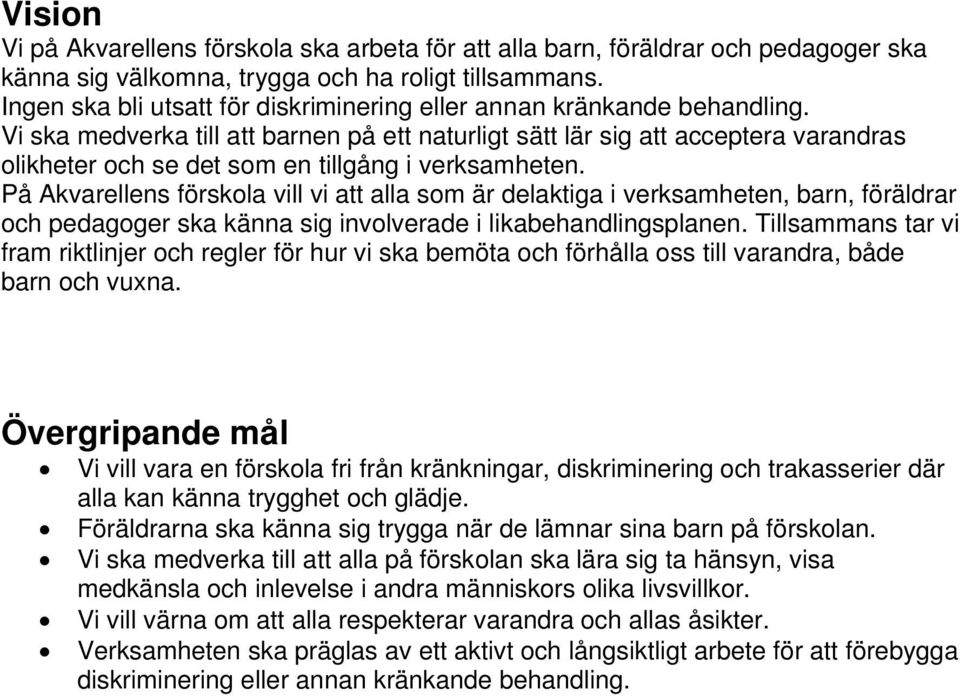 Vi ska medverka till att barnen på ett naturligt sätt lär sig att acceptera varandras olikheter och se det som en tillgång i verksamheten.