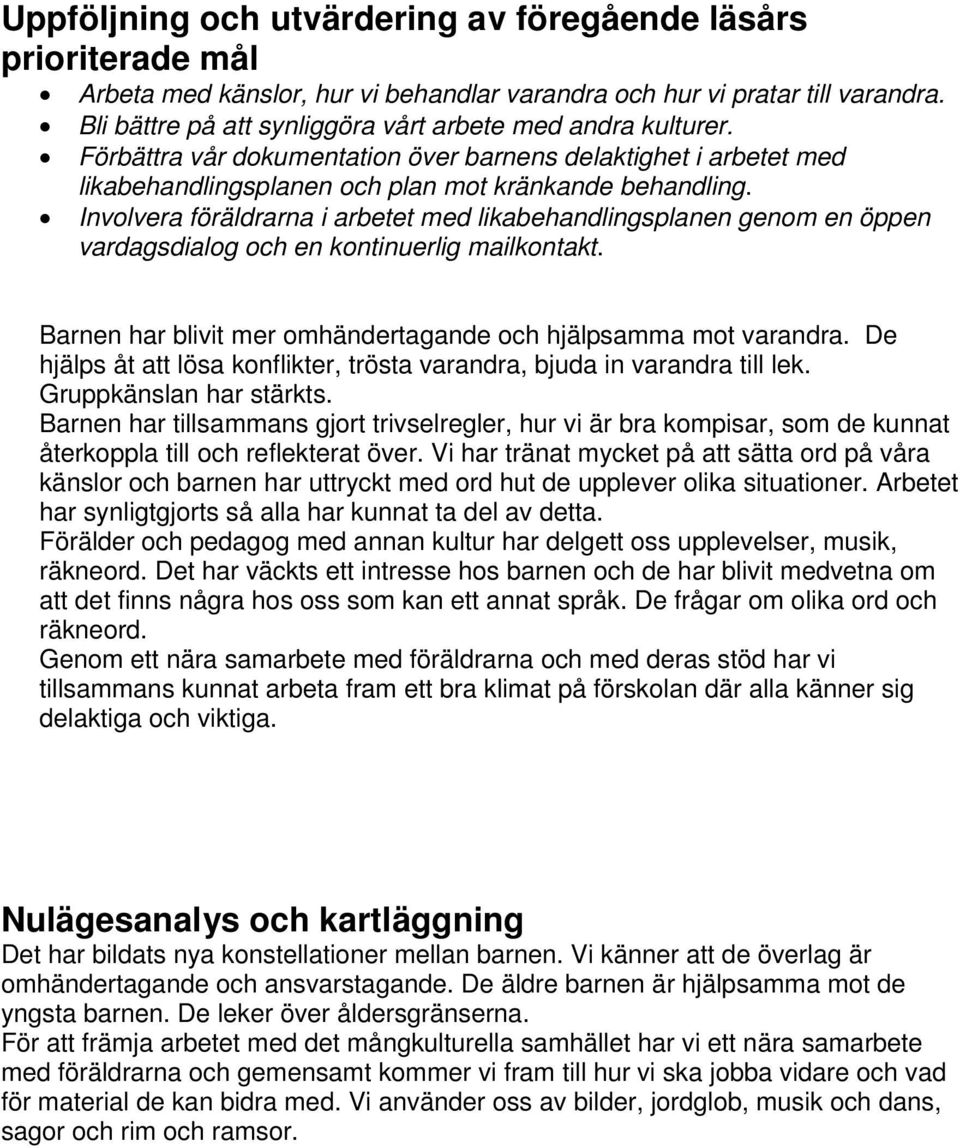 Involvera föräldrarna i arbetet med likabehandlingsplanen genom en öppen vardagsdialog och en kontinuerlig mailkontakt. Barnen har blivit mer omhändertagande och hjälpsamma mot varandra.