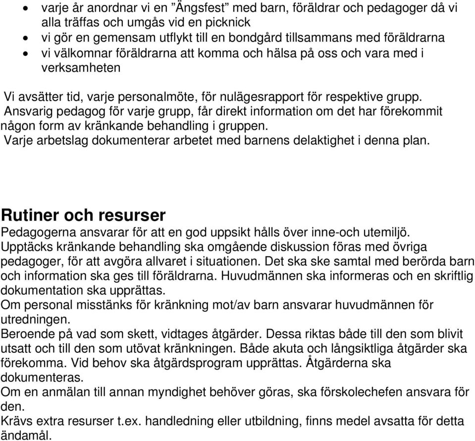 Ansvarig pedagog för varje grupp, får direkt information om det har förekommit någon form av kränkande behandling i gruppen. Varje arbetslag dokumenterar arbetet med barnens delaktighet i denna plan.