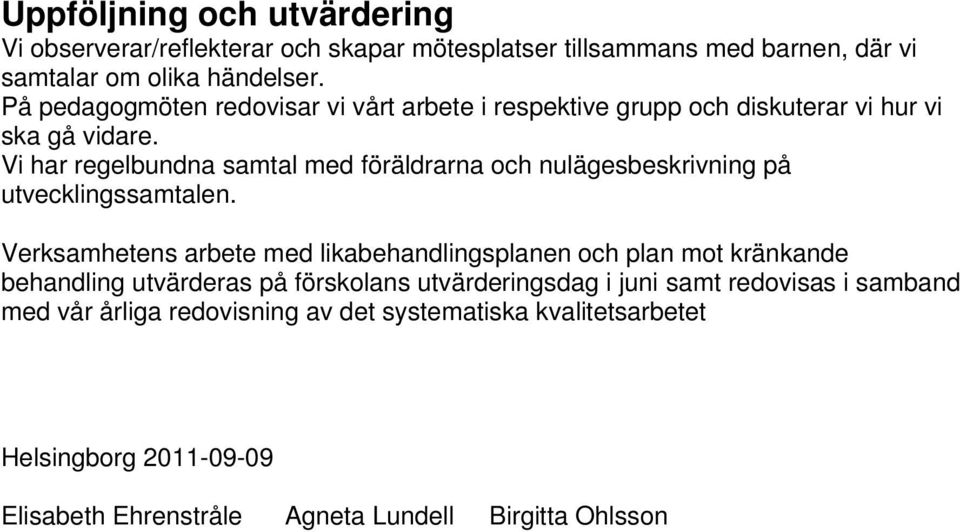 Vi har regelbundna samtal med föräldrarna och nulägesbeskrivning på utvecklingssamtalen.