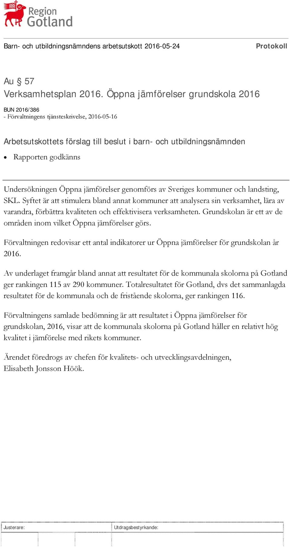 Syftet är att stimulera bland annat kommuner att analysera sin verksamhet, lära av varandra, förbättra kvaliteten och effektivisera verksamheten.