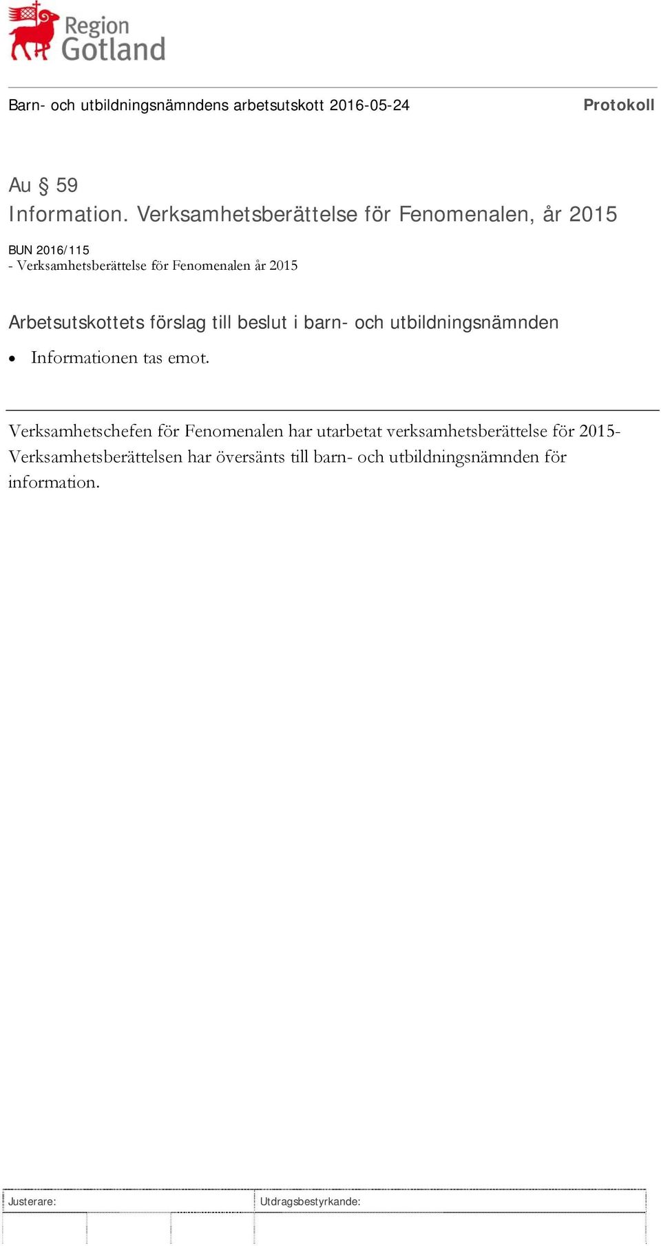 Verksamhetsberättelse för Fenomenalen år 2015 Informationen tas emot.