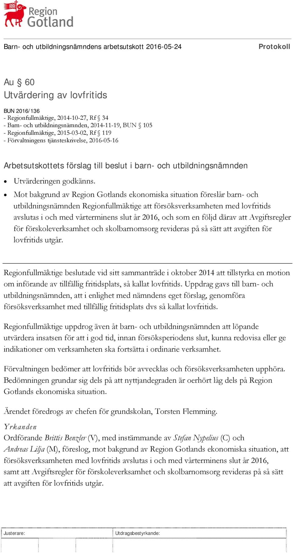 Mot bakgrund av Region Gotlands ekonomiska situation föreslår barn- och utbildningsnämnden Regionfullmäktige att försöksverksamheten med lovfritids avslutas i och med vårterminens slut år 2016, och