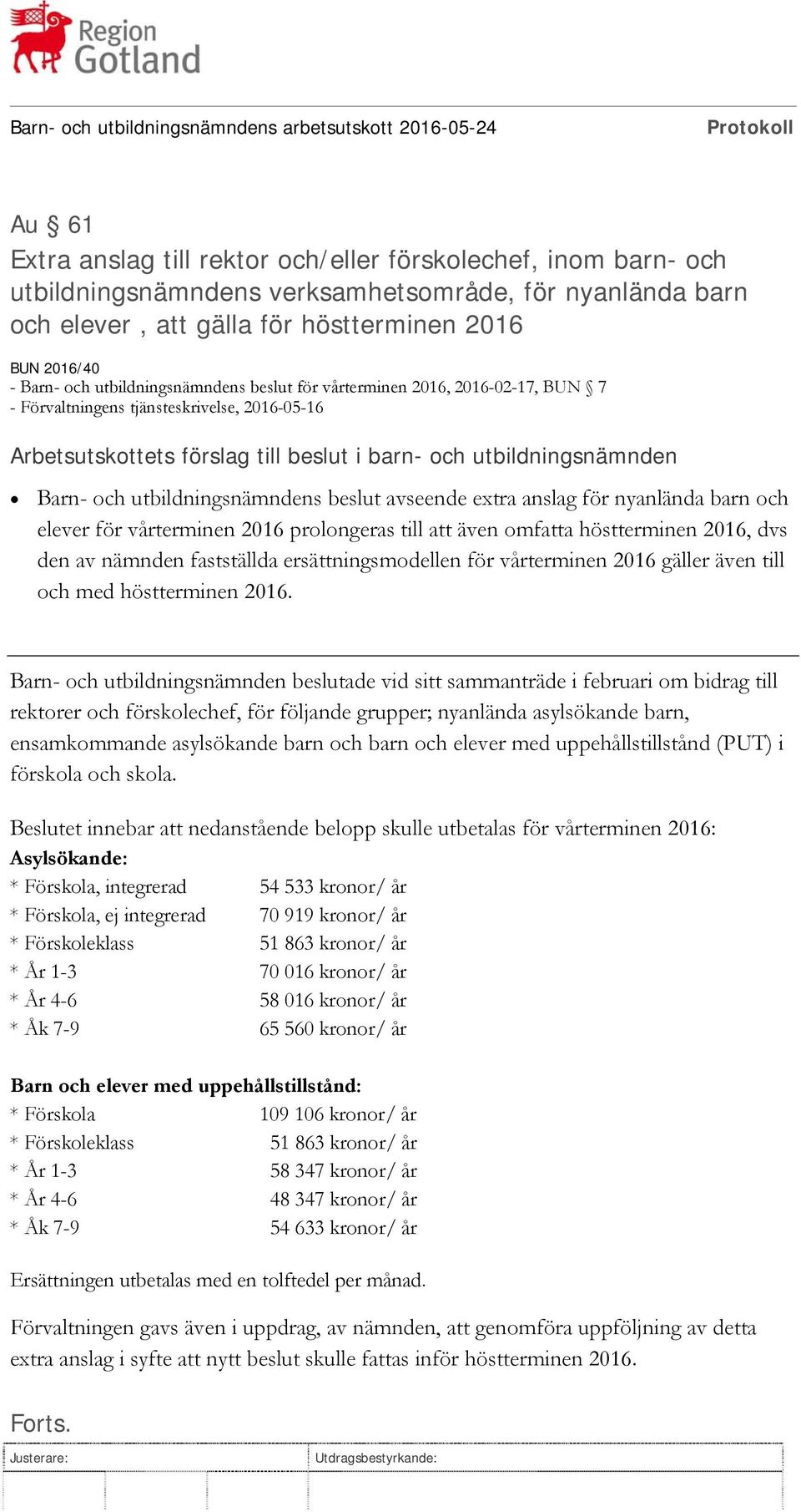 elever för vårterminen 2016 prolongeras till att även omfatta höstterminen 2016, dvs den av nämnden fastställda ersättningsmodellen för vårterminen 2016 gäller även till och med höstterminen 2016.