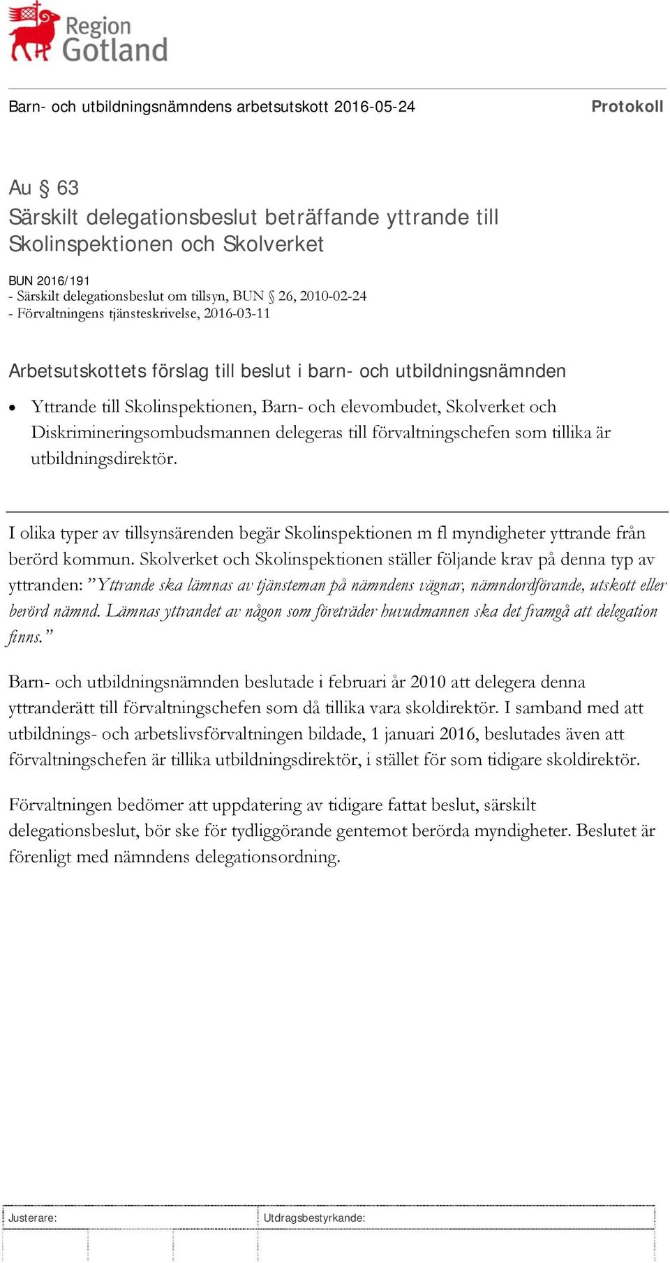 I olika typer av tillsynsärenden begär Skolinspektionen m fl myndigheter yttrande från berörd kommun.