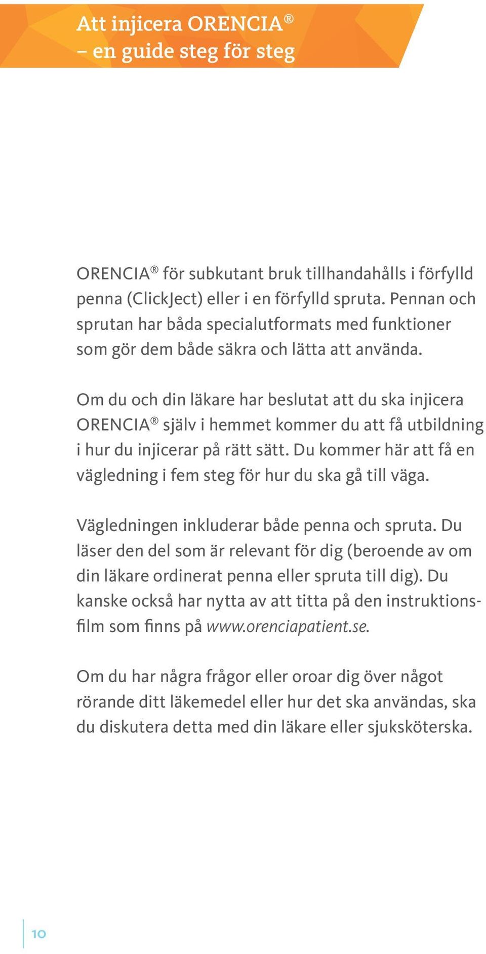 Om du och din läkare har beslutat att du ska injicera ORENCIA själv i hemmet kommer du att få utbildning i hur du injicerar på rätt sätt.