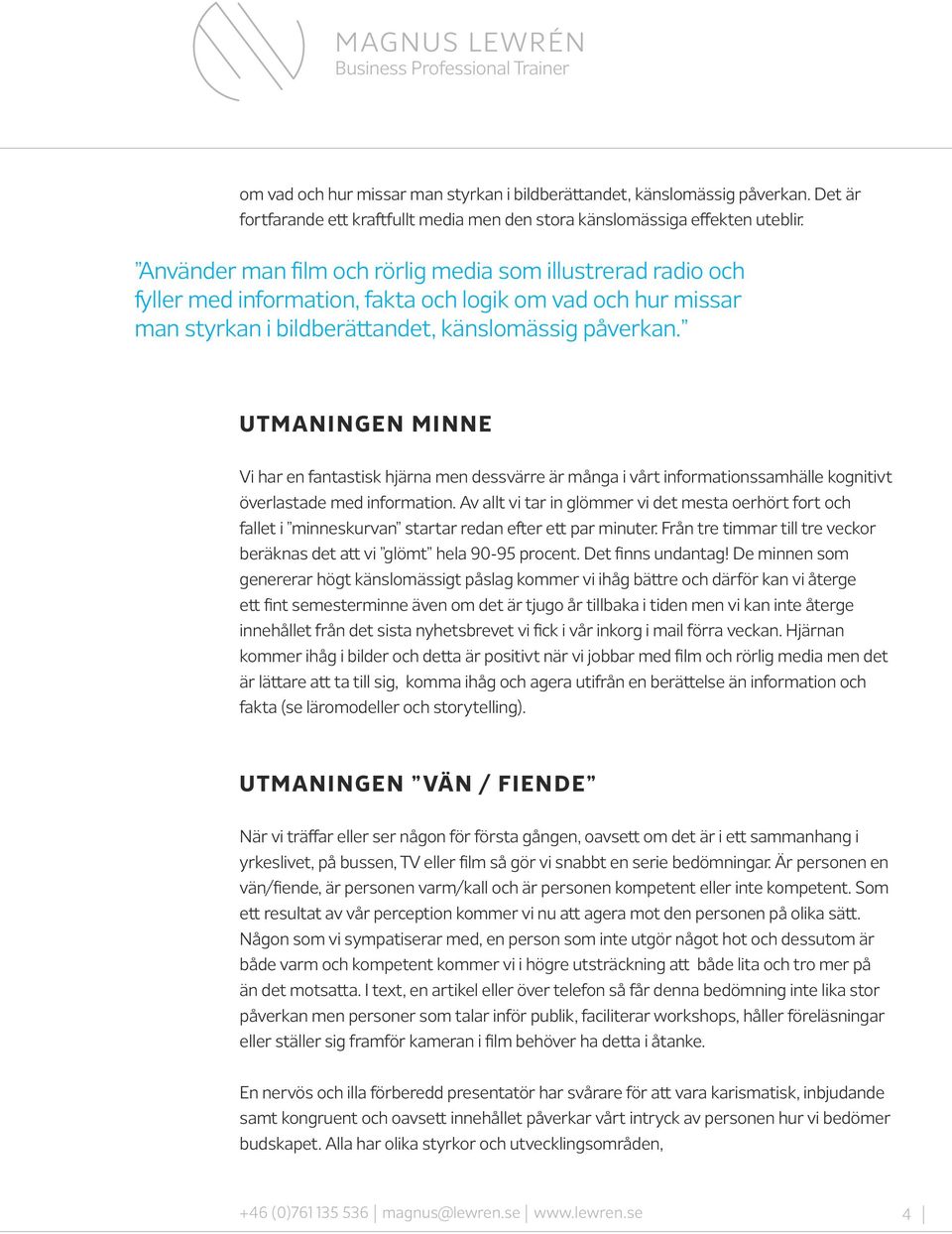 UTMANINGEN MINNE Vi har en fantastisk hjärna men dessvärre är många i vårt informationssamhälle kognitivt överlastade med information.