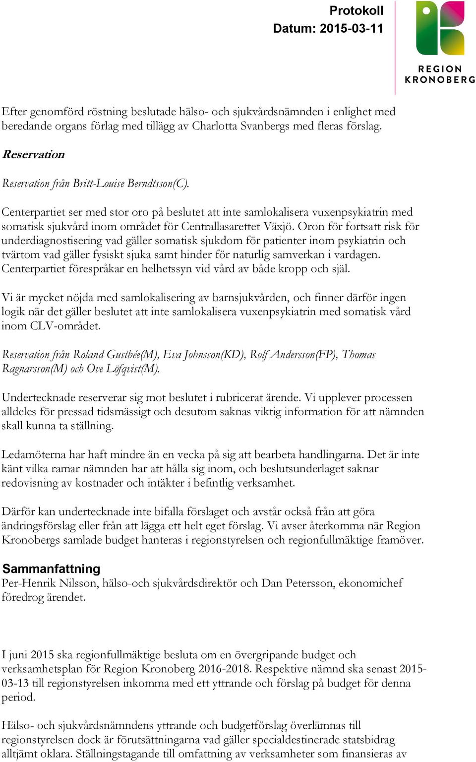 Centerpartiet ser med stor oro på beslutet att inte samlokalisera vuxenpsykiatrin med somatisk sjukvård inom området för Centrallasarettet Växjö.