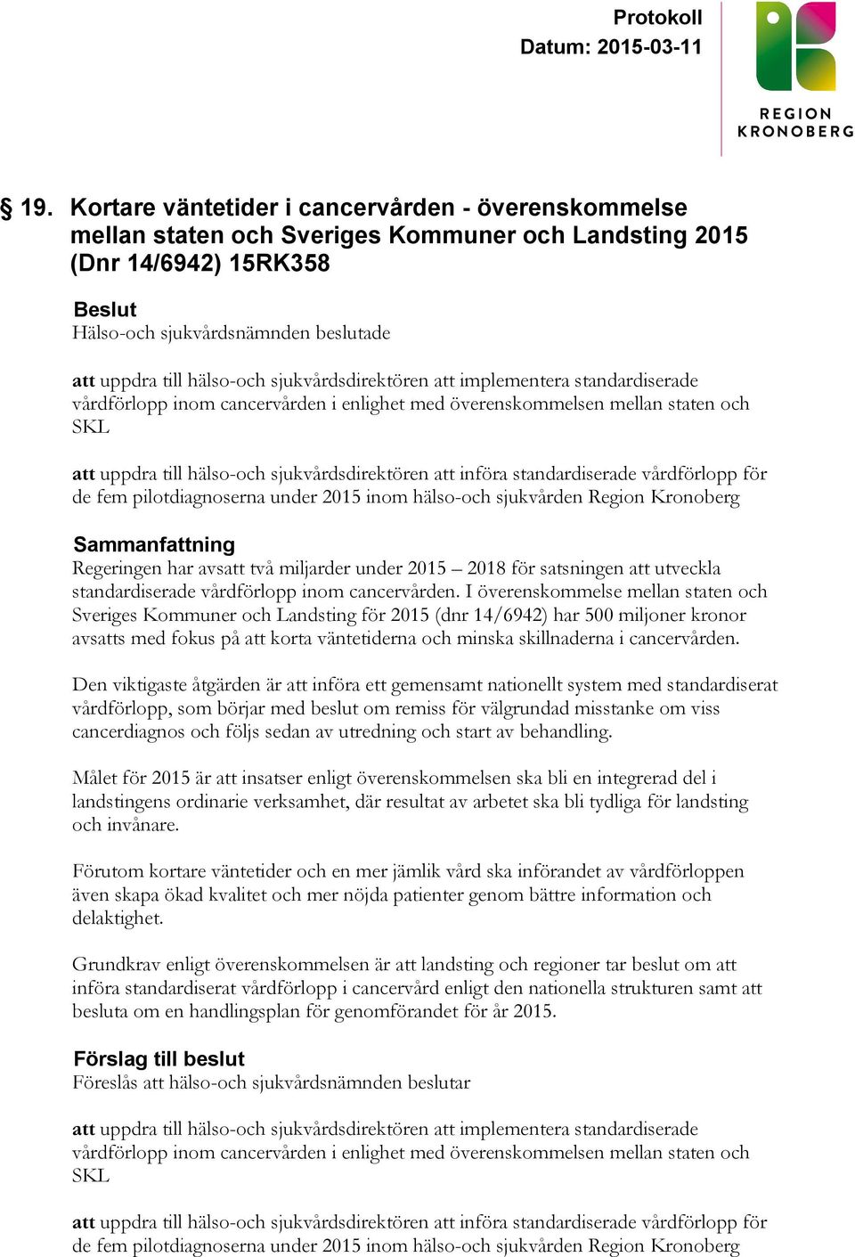 införa standardiserade vårdförlopp för de fem pilotdiagnoserna under 2015 inom hälso-och sjukvården Region Kronoberg Sammanfattning Regeringen har avsatt två miljarder under 2015 2018 för satsningen