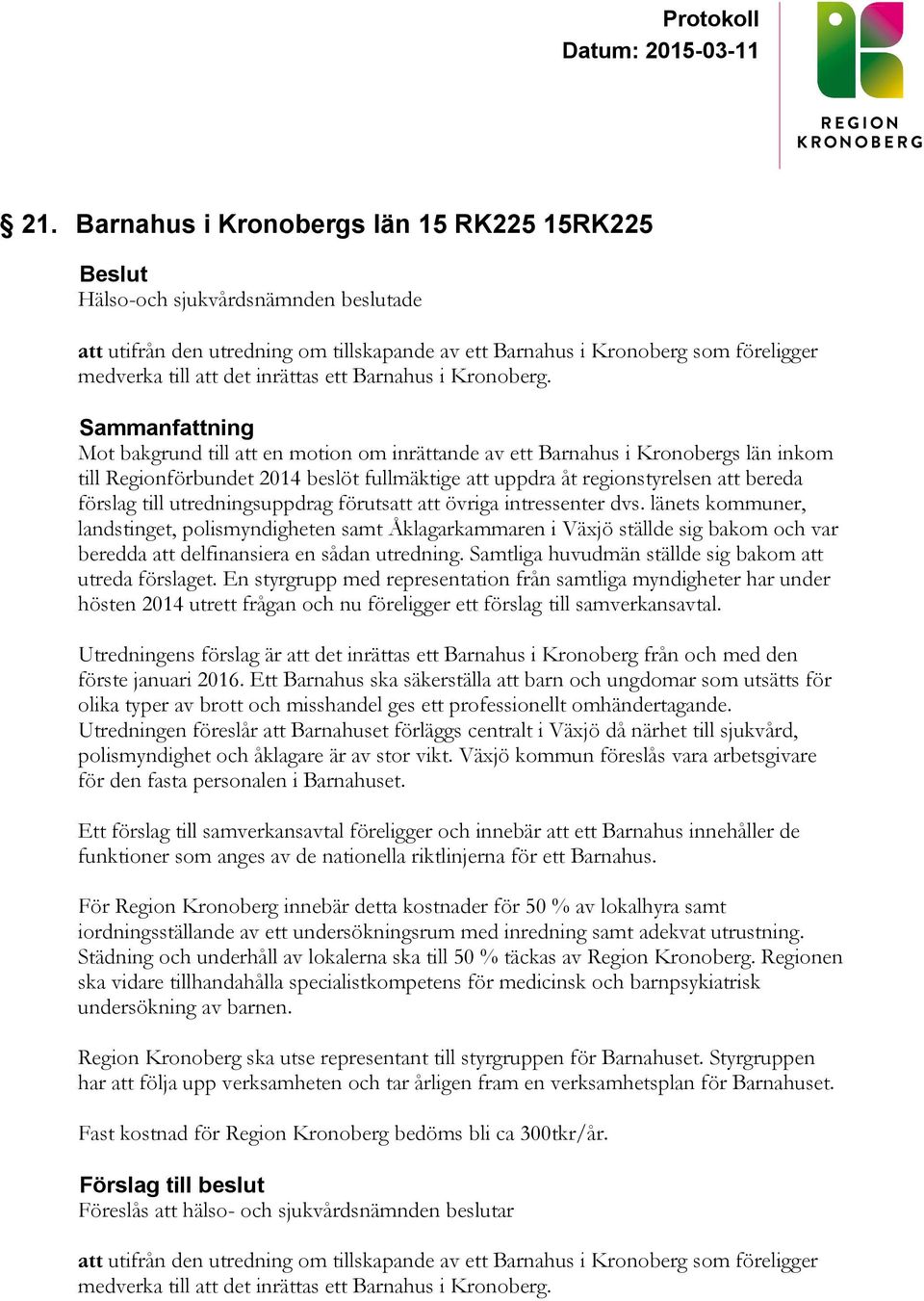 Sammanfattning Mot bakgrund till att en motion om inrättande av ett Barnahus i Kronobergs län inkom till Regionförbundet 2014 beslöt fullmäktige att uppdra åt regionstyrelsen att bereda förslag till