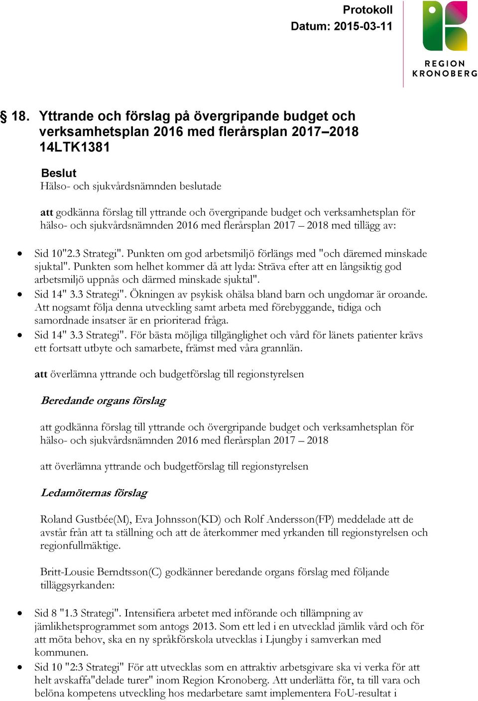 Punkten om god arbetsmiljö förlängs med "och däremed minskade sjuktal". Punkten som helhet kommer då att lyda: Sträva efter att en långsiktig god arbetsmiljö uppnås och därmed minskade sjuktal".