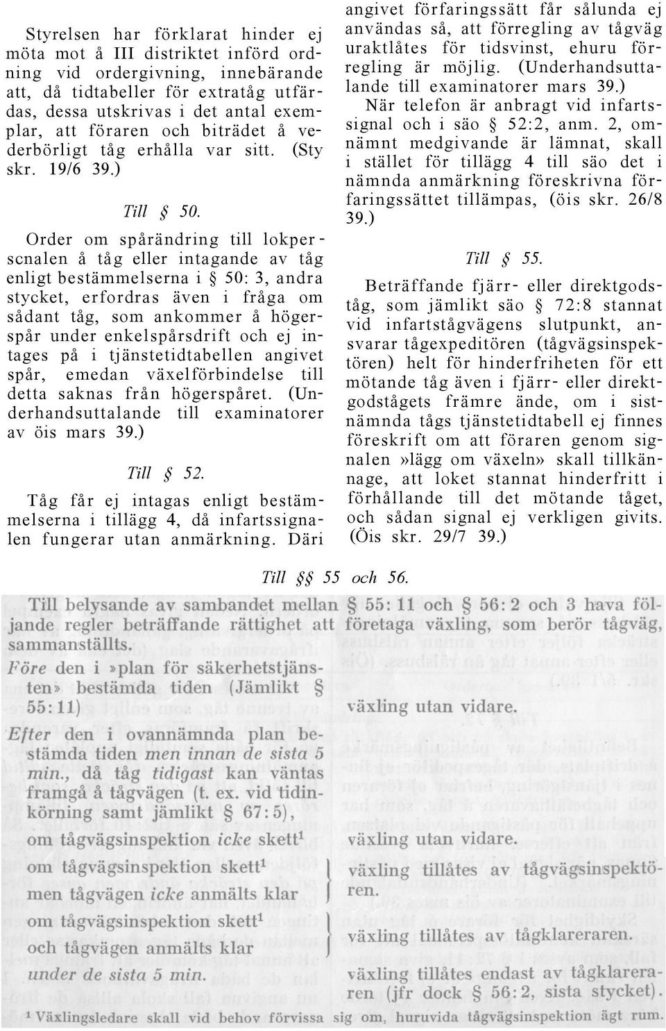 Order om spårändring till lokper - scnalen å tåg eller intagande av tåg enligt bestämmelserna i 50: 3, andra stycket, erfordras även i fråga om sådant tåg, som ankommer å högerspår under