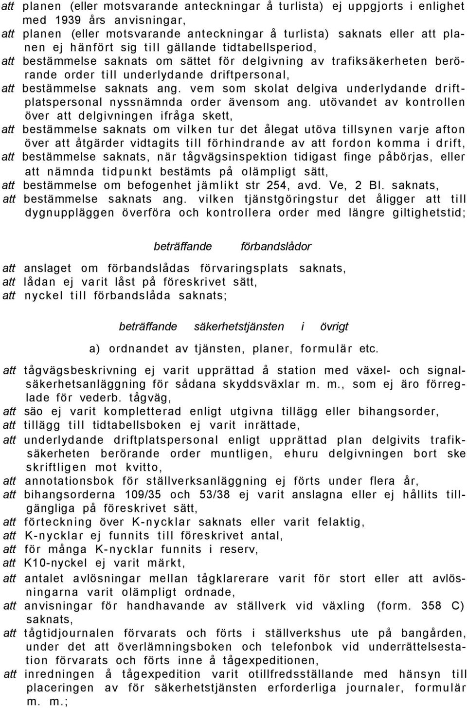 vem som skolat delgiva underlydande driftplatspersonal nyssnämnda order ävensom ang.