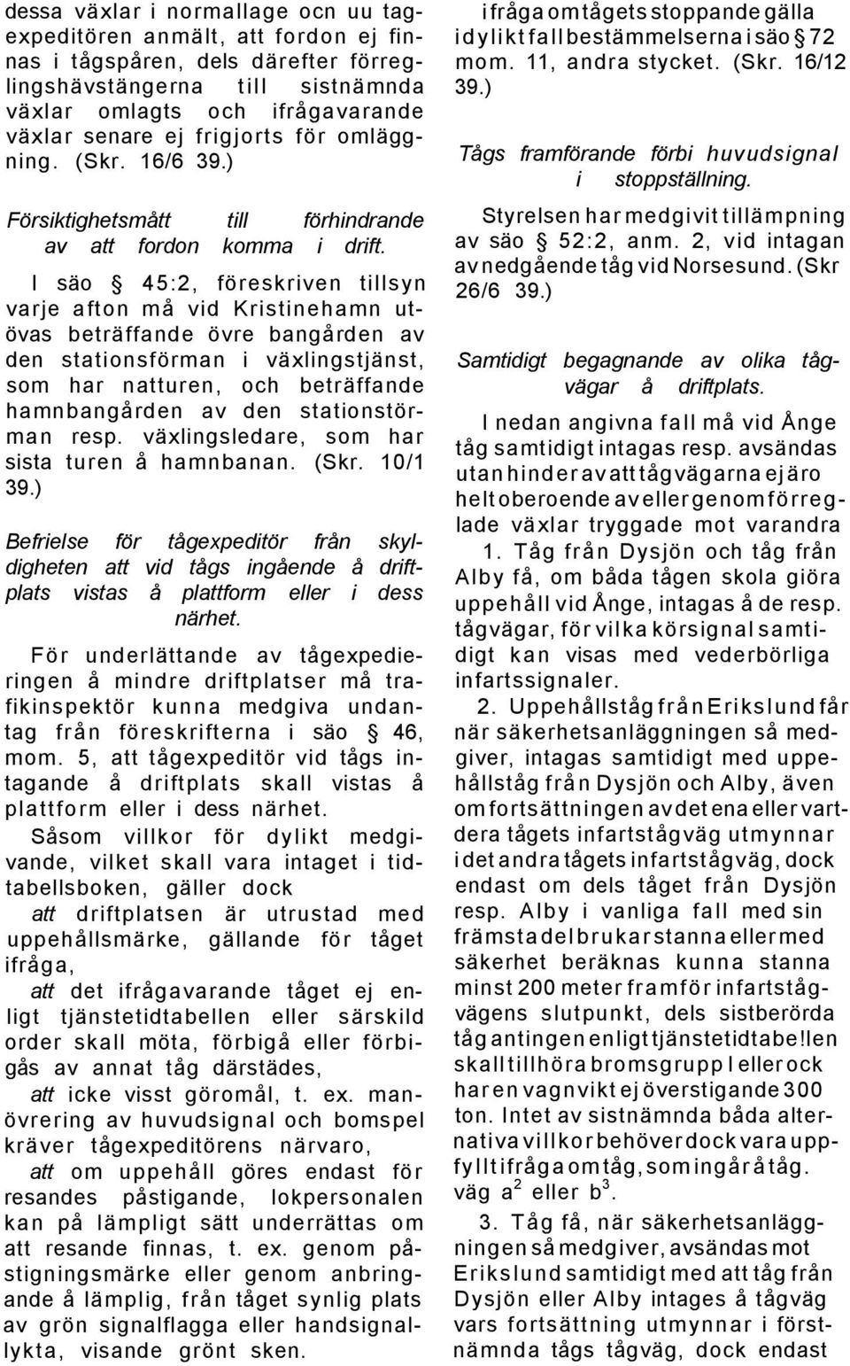I säo 45:2, föreskriven tillsyn varje afton må vid Kristinehamn utövas beträffande övre bangården av den stationsförman i växlingstjänst, som har natturen, och beträffande hamnbangården av den