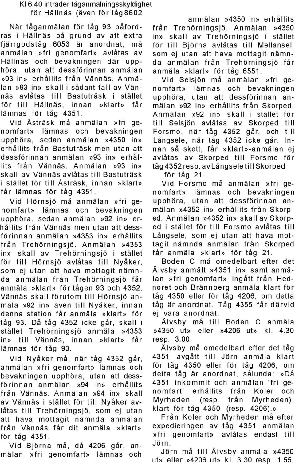 Anmälan»93 in» skall i sådant fall av Vännäs avlåtas till Bastuträsk i stället för till Hällnäs, innan»klart» får lämnas för tåg 4351.