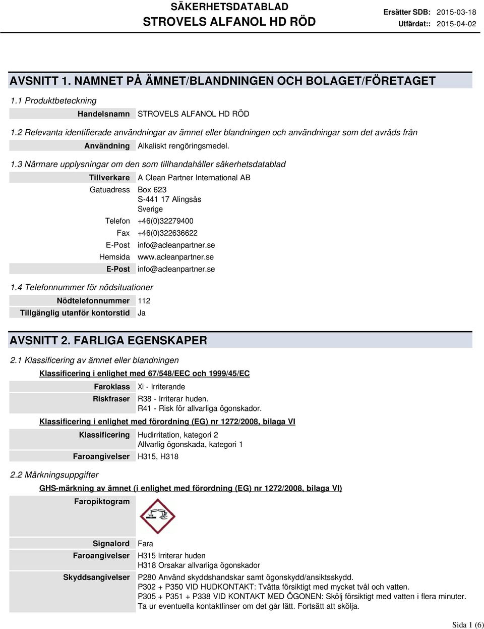 3 Närmare upplysningar om den som tillhandahåller säkerhetsdatablad Tillverkare A Clean Partner International AB Gatuadress Box 623 S-441 17 Alingsås Sverige Telefon +46(0)32279400 Fax