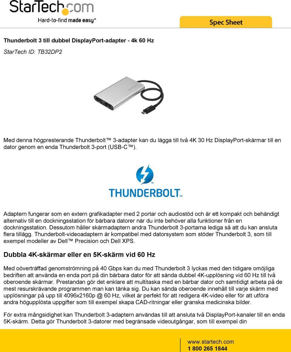 Adaptern fungerar som en extern grafikadapter med 2 portar och audiostöd och är ett kompakt och behändigt alternativ till en dockningsstation för bärbara datorer när du inte behöver alla funktioner