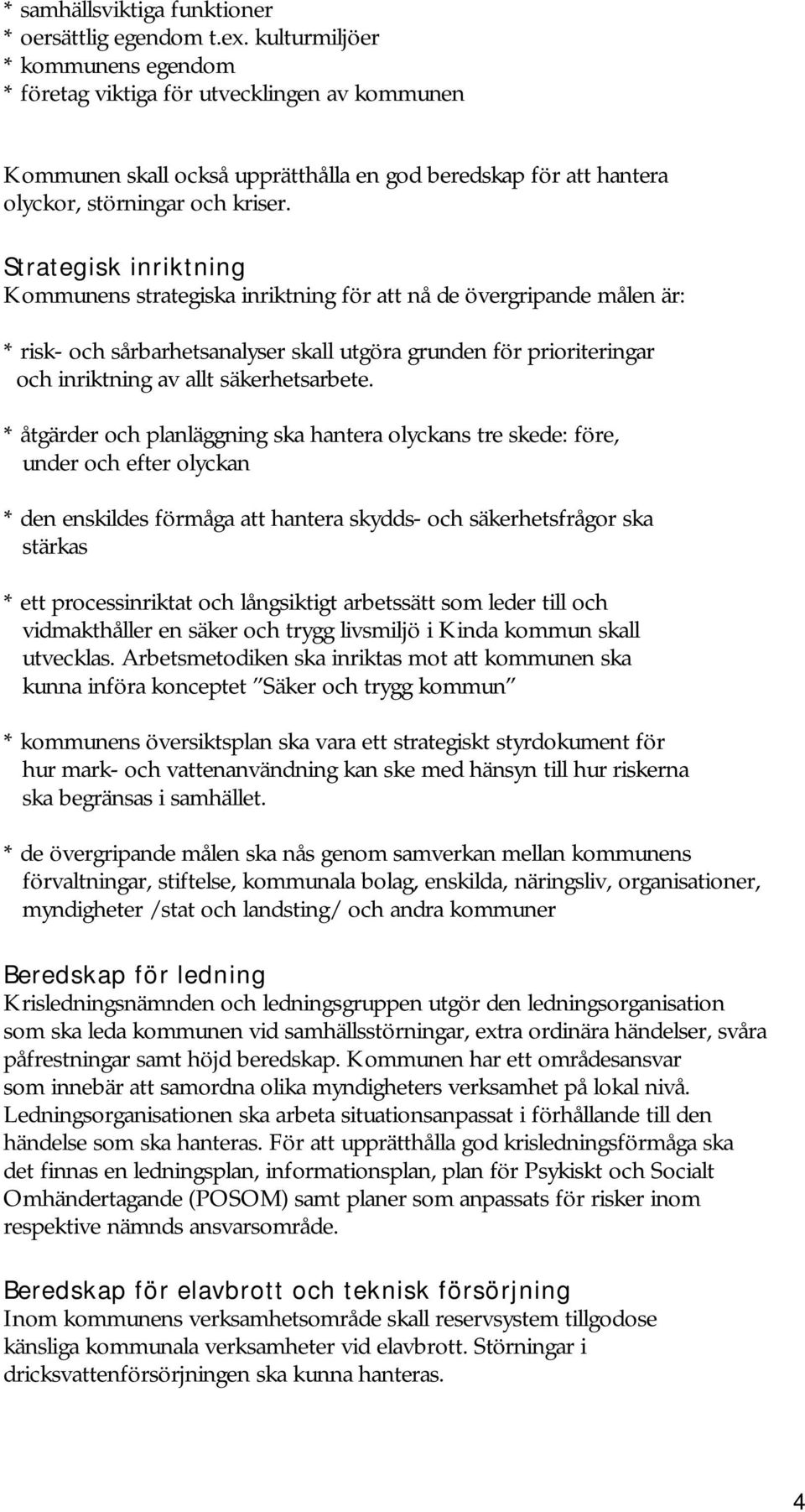 Strategisk inriktning Kommunens strategiska inriktning för att nå de övergripande målen är: * risk- och sårbarhetsanalyser skall utgöra grunden för prioriteringar och inriktning av allt