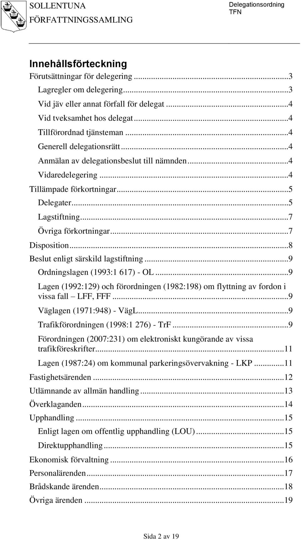 .. 7 Disposition... 8 Beslut enligt särskild lagstiftning... 9 Ordningslagen (1993:1 617) - OL... 9 Lagen (1992:129) och förordningen (1982:198) om flyttning av fordon i vissa fall LFF, FFF.