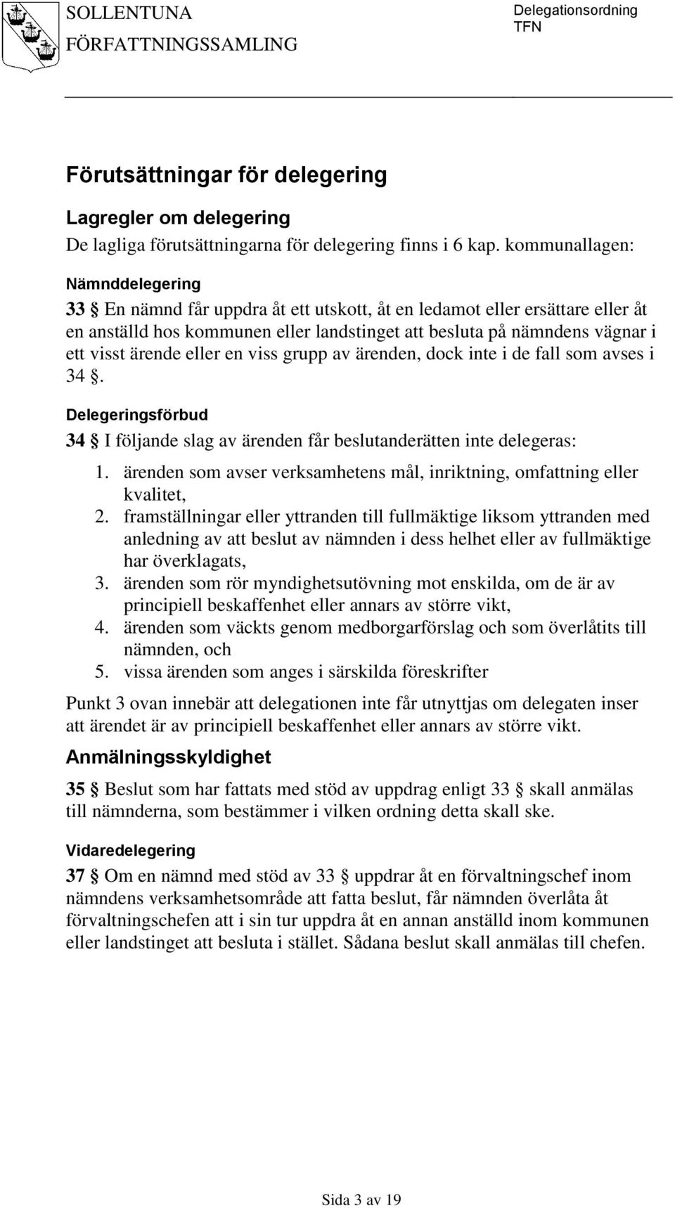 ärende eller en viss grupp av ärenden, dock inte i de fall som avses i 34. Delegeringsförbud 34 I följande slag av ärenden får beslutanderätten inte delegeras: 1.