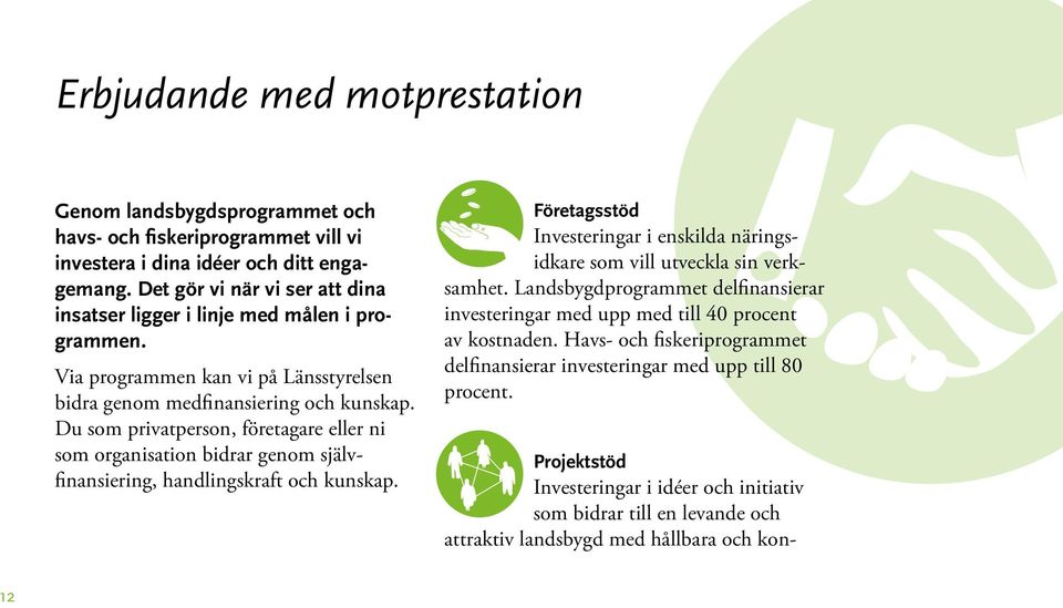 Du som privatperson, företagare eller ni som organisation bidrar genom självfinansiering, handlingskraft och kunskap.