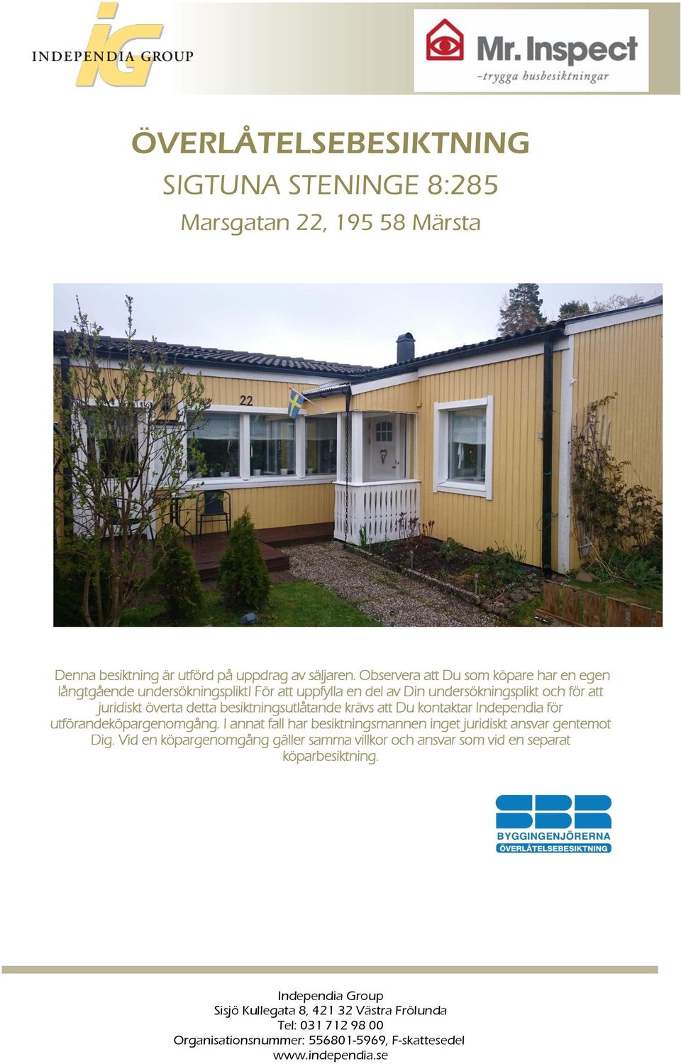 För att uppfylla en del av Din undersökningsplikt och för att juridiskt överta detta besiktningsutlåtande krävs att Du kontaktar Independia för utförandeköpargenomgång.