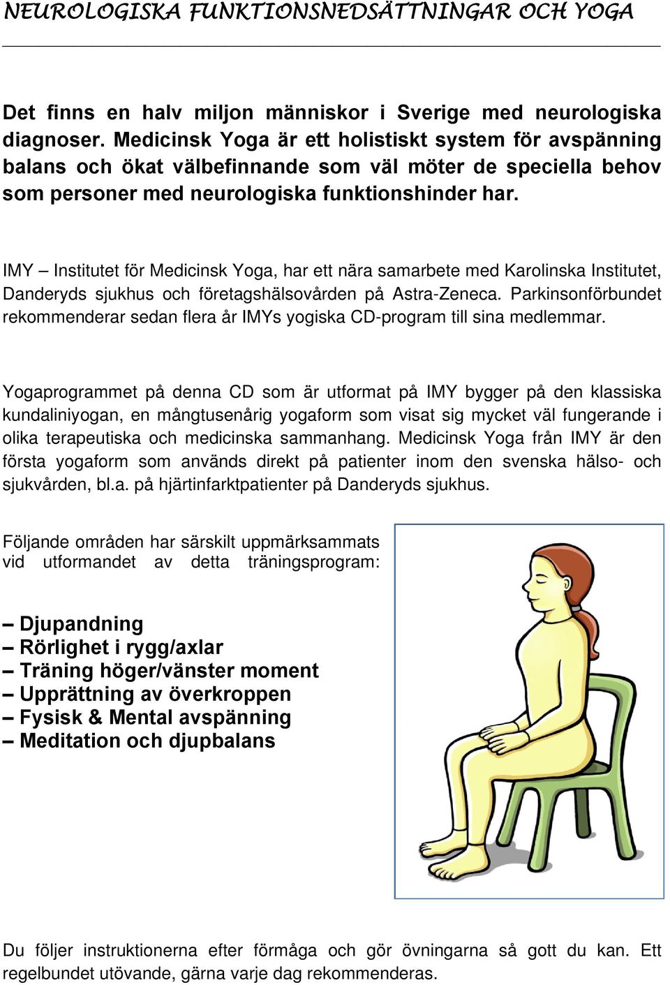 IMY Institutet för Medicinsk Yoga, har ett nära samarbete med Karolinska Institutet, Danderyds sjukhus och företagshälsovården på Astra-Zeneca.