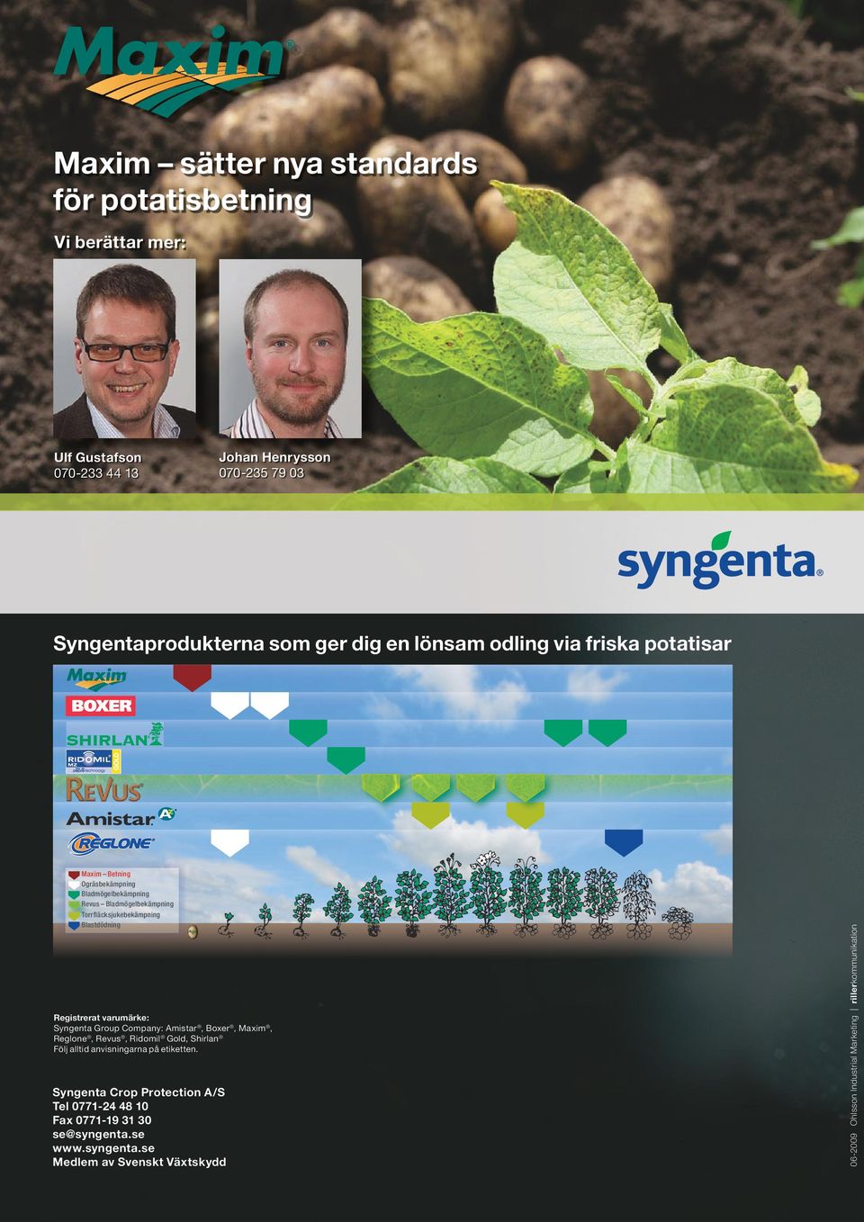 Reglone, Revus, Ridomil Gold, Shirlan Följ alltid anvisningarna på etiketten. Syngenta Crop Protection A/S Tel 0771-24 48 10 Fax 0771-19 31 30 se@syngenta.