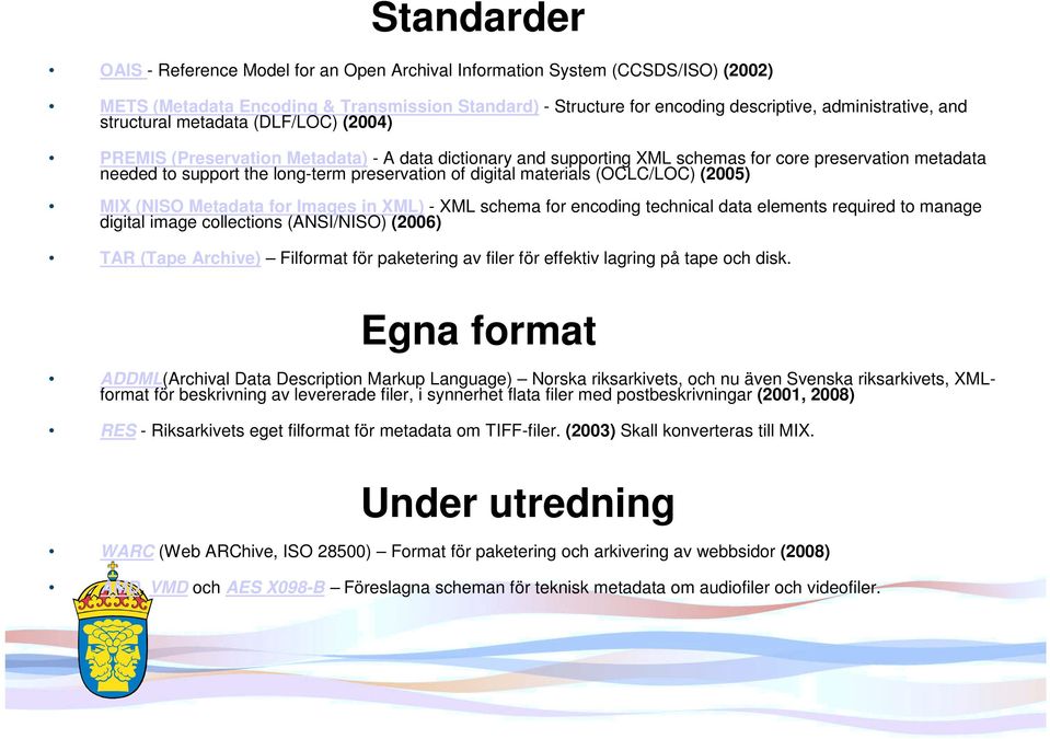 digital materials (OCLC/LOC) (2005) MIX (NISO Metadata for Images in XML) - XML schema for encoding technical data elements required to manage digital image collections (ANSI/NISO) (2006) TAR (Tape