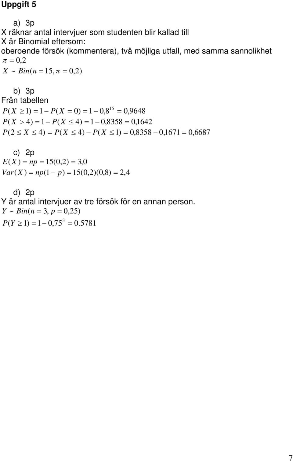 0,8 5 0,9648 P ( X > 4) X 4) 0,8358 0,64 P ( X 4) X 4) X ) 0,8358 0,67 0,6687 c) p E ( X ) np 5(0,) 3,0 Var ( X )