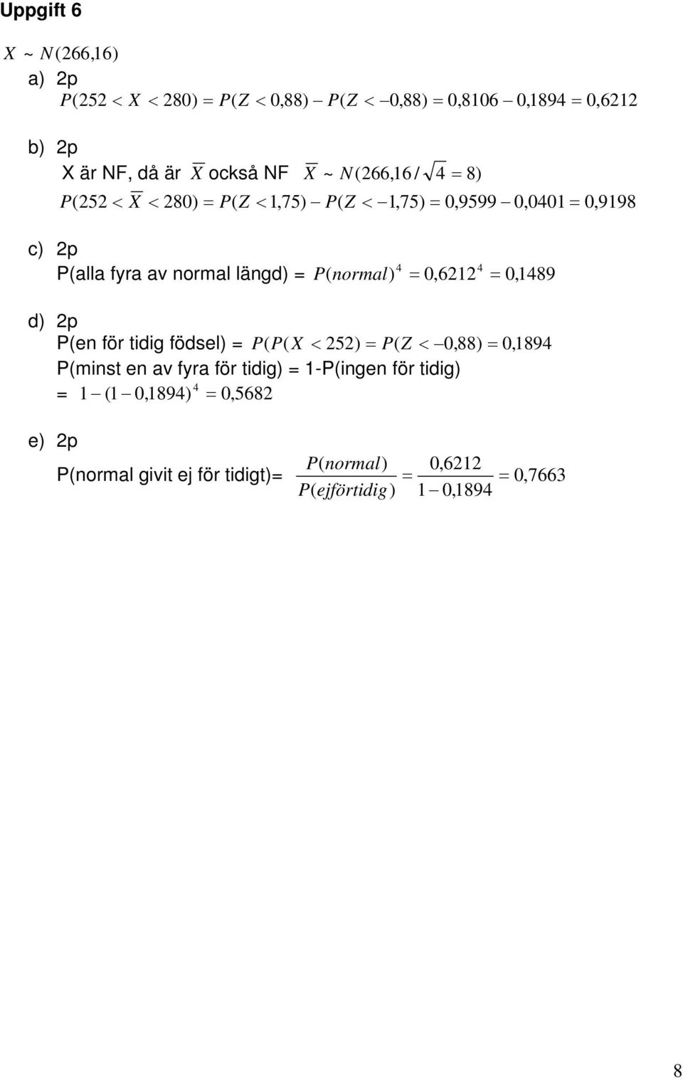 normal längd) normal) 0,6 0, 489 d) p en för tidig födsel) P ( X < 5) Z < 0,88) 0, 894 minst en av fyra