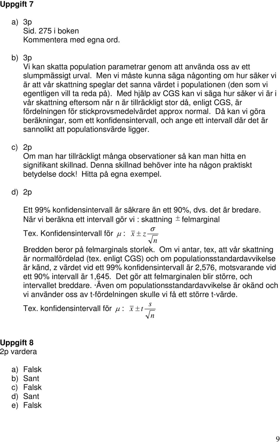 Med hjälp av CGS kan vi säga hur säker vi är i vår skattning eftersom när n är tillräckligt stor då, enligt CGS, är fördelningen för stickprovsmedelvärdet approx normal.