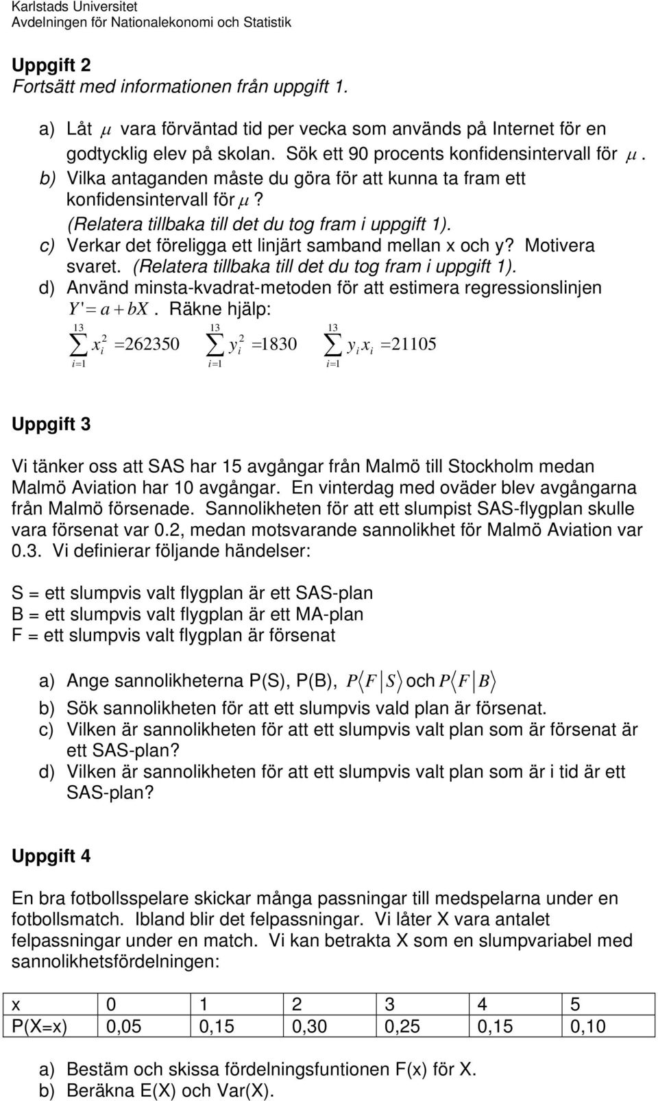 b) Vilka antaganden måste du göra för att kunna ta fram ett konfidensintervall för μ? (Relatera tillbaka till det du tog fram i uppgift ). c) Verkar det föreligga ett linjärt samband mellan x och y?