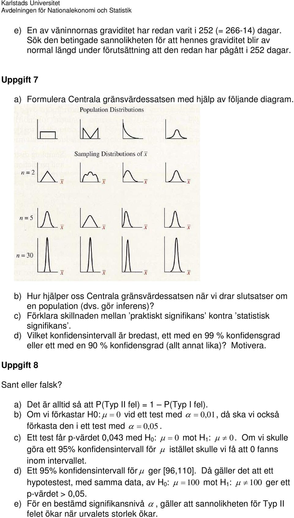 Uppgift 7 a) Formulera Centrala gränsvärdessatsen med hjälp av följande diagram. b) Hur hjälper oss Centrala gränsvärdessatsen när vi drar slutsatser om en population (dvs. gör inferens)?