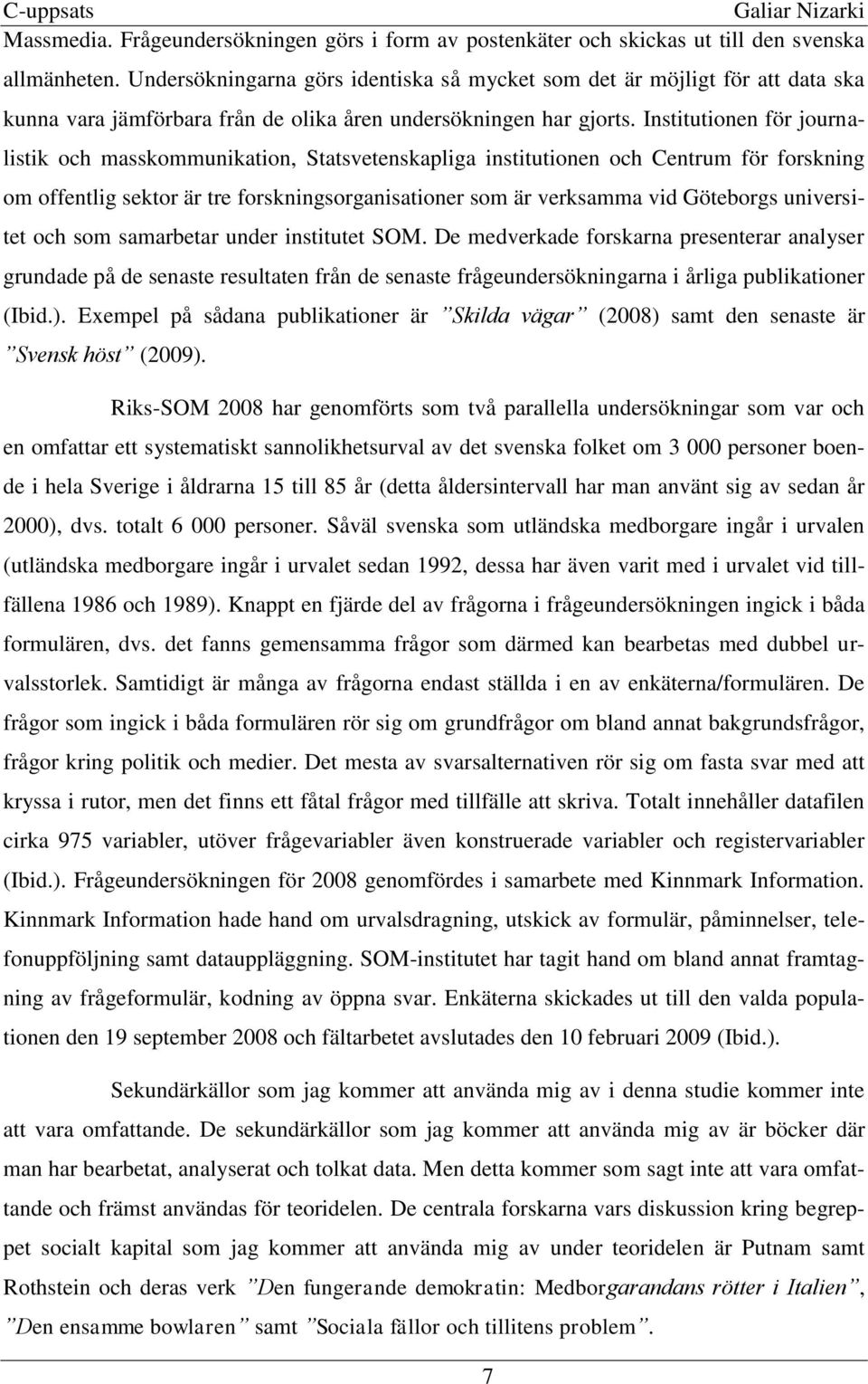 Institutionen för journalistik och masskommunikation, Statsvetenskapliga institutionen och Centrum för forskning om offentlig sektor är tre forskningsorganisationer som är verksamma vid Göteborgs