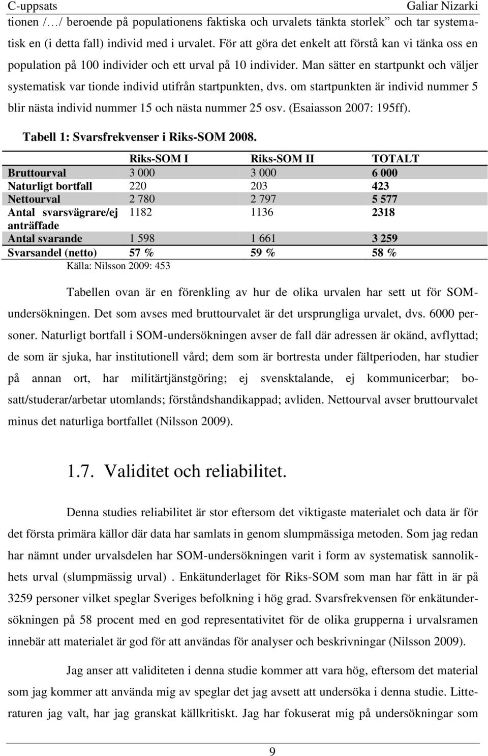 Man sätter en startpunkt och väljer systematisk var tionde individ utifrån startpunkten, dvs. om startpunkten är individ nummer 5 blir nästa individ nummer 15 och nästa nummer 25 osv.