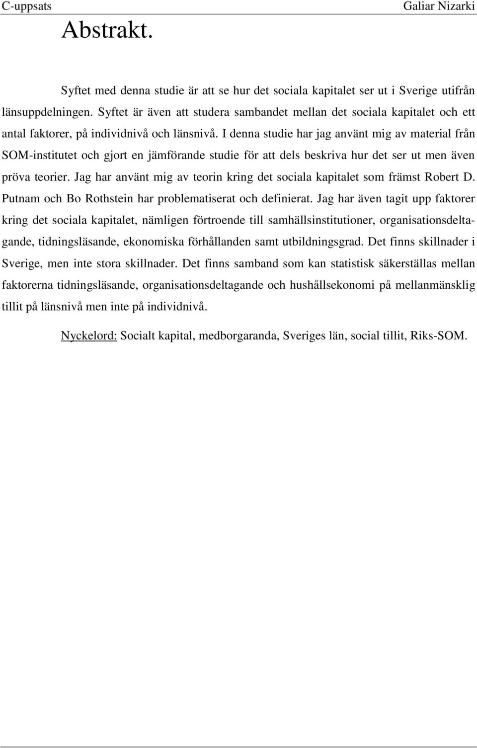 I denna studie har jag använt mig av material från SOM-institutet och gjort en jämförande studie för att dels beskriva hur det ser ut men även pröva teorier.