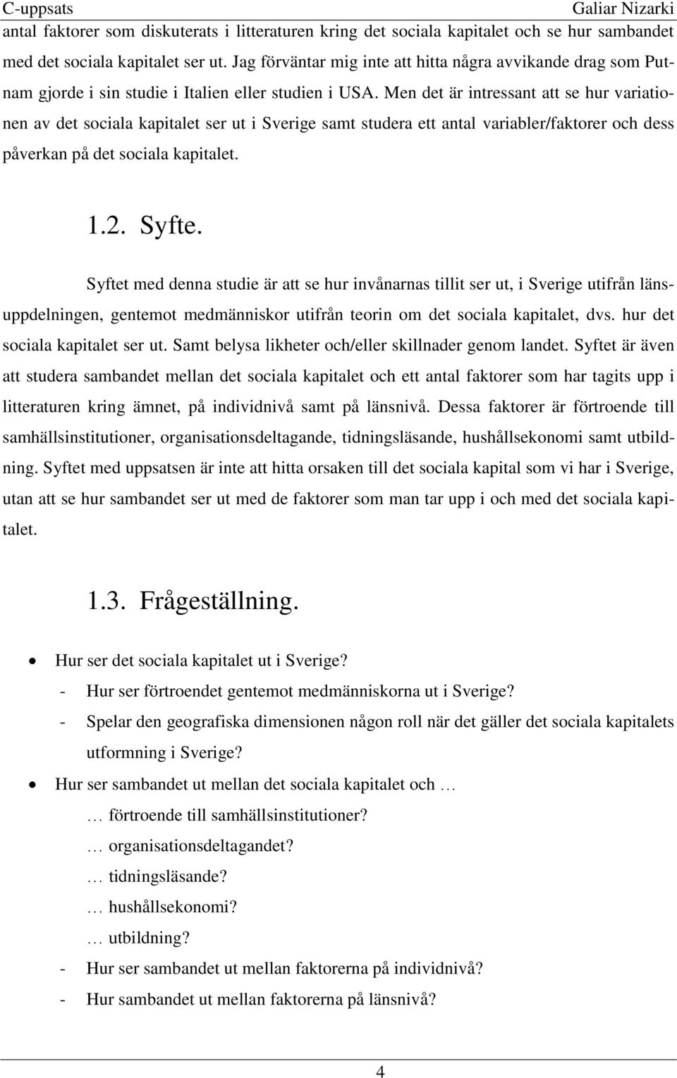 Men det är intressant att se hur variationen av det sociala kapitalet ser ut i Sverige samt studera ett antal variabler/faktorer och dess påverkan på det sociala kapitalet. 1.2. Syfte.