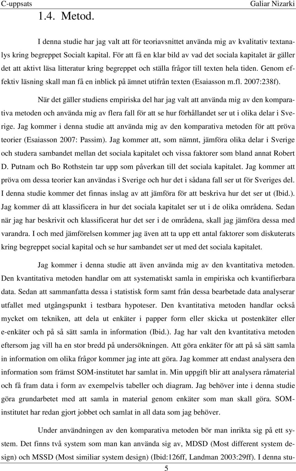 Genom effektiv läsning skall man få en inblick på ämnet utifrån texten (Esaiasson m.fl. 2007:238f).