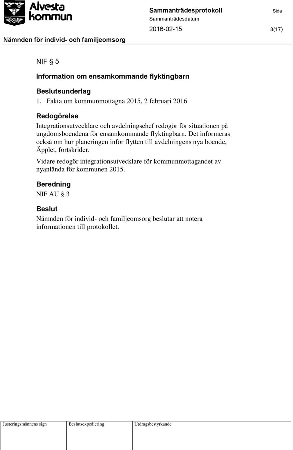 ensamkommande flyktingbarn. Det informeras också om hur planeringen inför flytten till avdelningens nya boende, Äpplet, fortskrider.