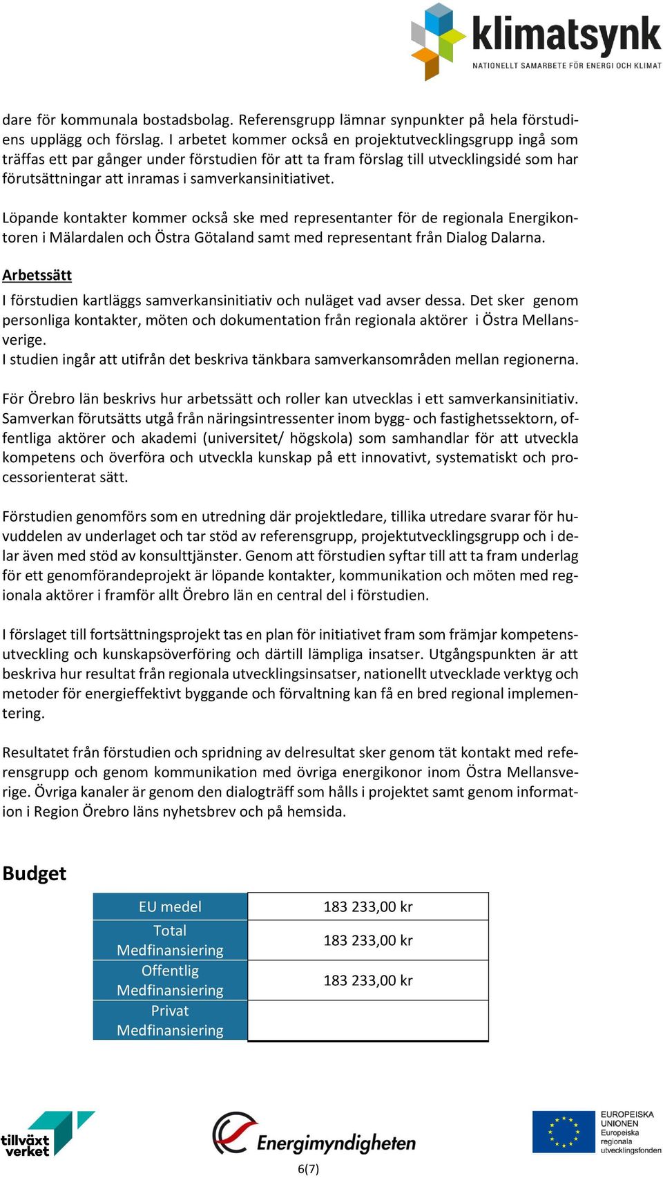 samverkansinitiativet. Löpande kontakter kommer också ske med representanter för de regionala Energikontoren i Mälardalen och Östra Götaland samt med representant från Dialog Dalarna.